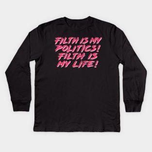 Filth is my politics! Filth is my life! Kids Long Sleeve T-Shirt